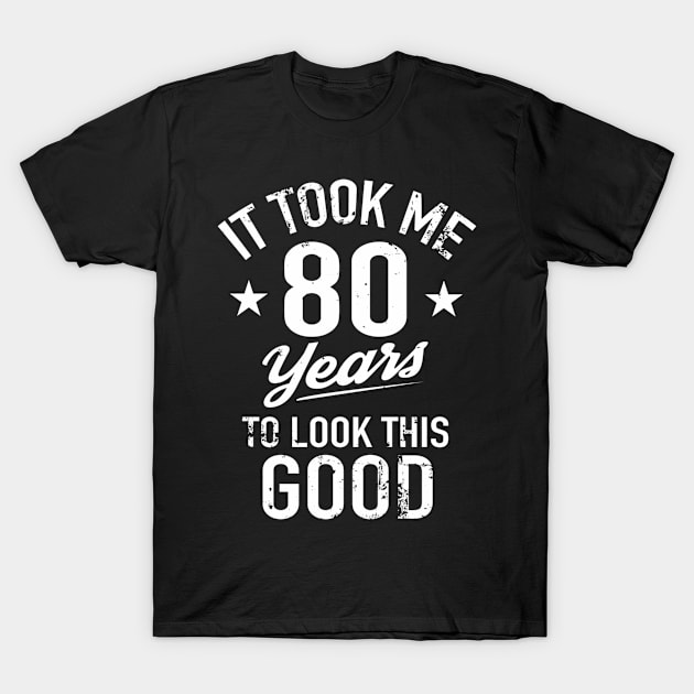 It Took Me 80 Years To Look This T-Shirt by SnugFarm